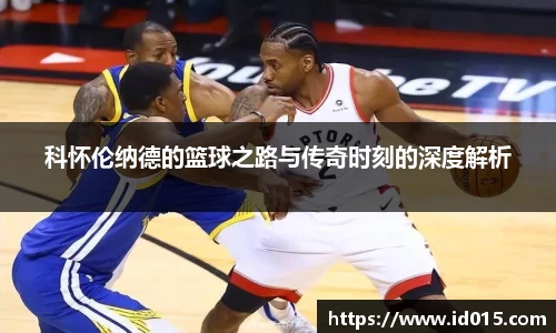 科怀伦纳德的篮球之路与传奇时刻的深度解析
